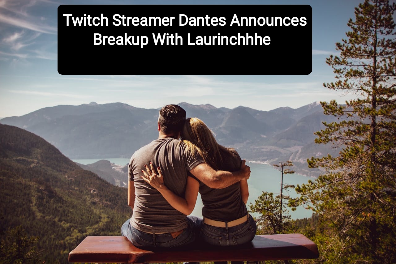 Twitch Streamer Dantes Announces Breakup With Laurinchhhe The Published Reporter